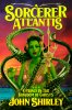 A Sorcerer of Atlantis by John Shirley
